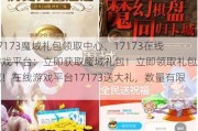 17173魔域礼包领取中心、17173在线游戏平台：立即获取魔域礼包！立即领取礼包魔域！在线游戏平台17173送大礼，数量有限！